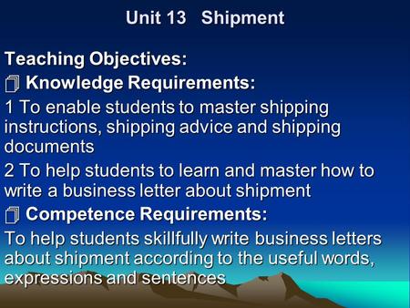 Unit 13   Shipment Teaching Objectives:  Knowledge Requirements: