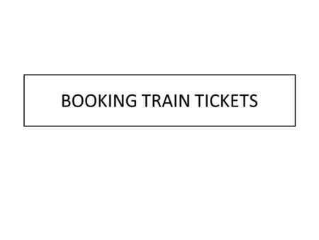 BOOKING TRAIN TICKETS. HELLO!I WOULD LIKE TO BOOK TICKETS FOR A TRIP TO FRANCE. DEFINETELY YES! WHEN SHOULD IT BE BOOKED? NOTE: MAKE THE KID READ THE.