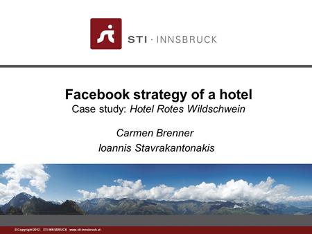 Www.sti-innsbruck.at © Copyright 2012 STI INNSBRUCK www.sti-innsbruck.at Facebook strategy of a hotel Case study: Hotel Rotes Wildschwein Carmen Brenner.