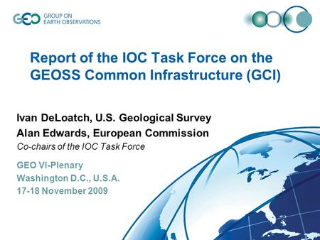Report of the IOC Task Force on the GEOSS Common Infrastructure (GCI) Ivan DeLoatch, U.S. Geological Survey Alan Edwards, European Commission Co-chairs.