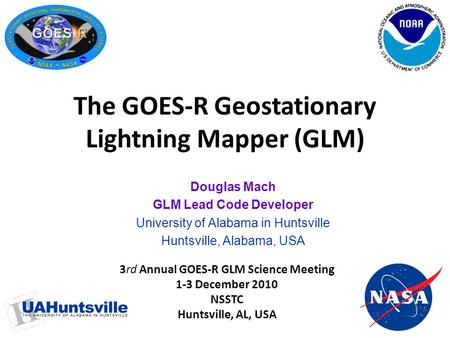 1 Douglas Mach GLM Lead Code Developer University of Alabama in Huntsville Huntsville, Alabama, USA 3rd Annual GOES-R GLM Science Meeting 1-3 December.