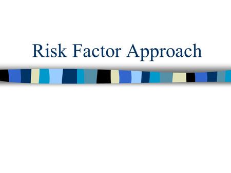 Risk Factor Approach. Risk factors are taken from empirical research conducted for theory testing Take the best predictors of delinquency and attempt.