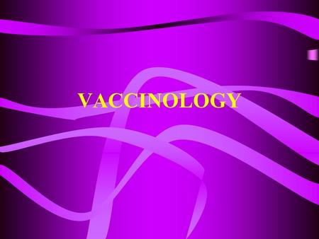 VACCINOLOGY. History Concept of Vaccination and Types of Vaccines General Principles Principles according to type Practices Present status of Vaccines.
