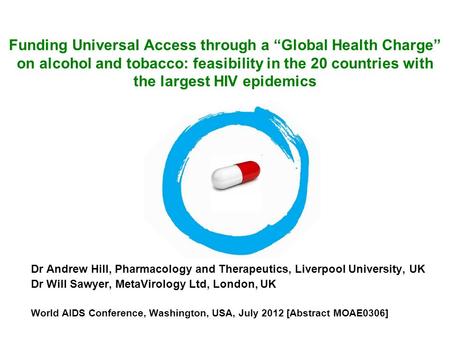 Funding Universal Access through a “Global Health Charge” on alcohol and tobacco: feasibility in the 20 countries with the largest HIV epidemics Dr Andrew.