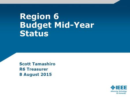 Region 6 Budget Mid-Year Status Scott Tamashiro R6 Treasurer 8 August 2015.