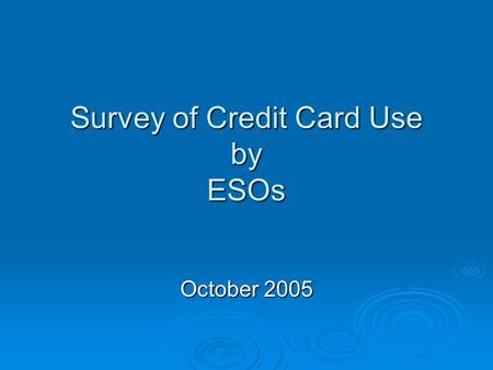 Survey of Credit Card Use by ESOs October 2005. Results Response Rate72.7% 1 -- Does your ESO accept Master Card for payments at all? Yes 33.3% No 66.6%