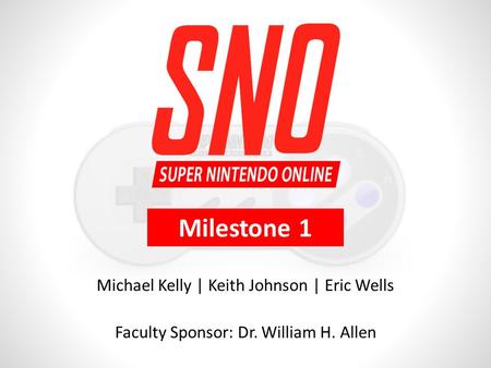 Michael Kelly | Keith Johnson | Eric Wells Faculty Sponsor: Dr. William H. Allen Milestone 1.
