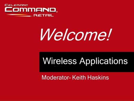 Wireless Applications Welcome! Moderator- Keith Haskins.