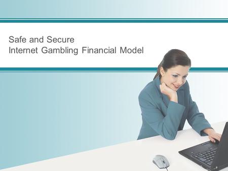 Safe and Secure Internet Gambling Financial Model.