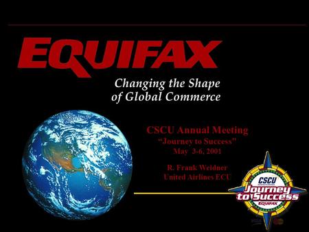CSCU Annual Meeting “Journey to Success” May 3-6, 2001 R. Frank Weidner United Airlines ECU.