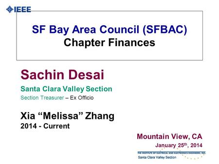 SF Bay Area Council (SFBAC) Chapter Finances Sachin Desai Santa Clara Valley Section Section Treasurer – Ex Officio Xia “Melissa” Zhang 2014 - Current.