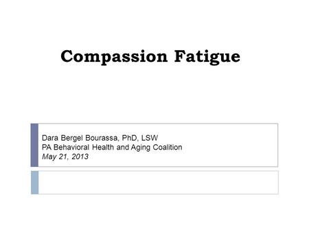 Compassion Fatigue Dara Bergel Bourassa, PhD, LSW