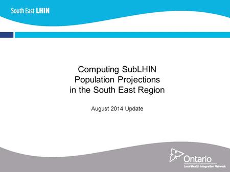 Computing SubLHIN Population Projections in the South East Region August 2014 Update.