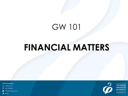 GW 101 FINANCIAL MATTERS. GW 101: FINANCIAL MATTERS Spring 2015.