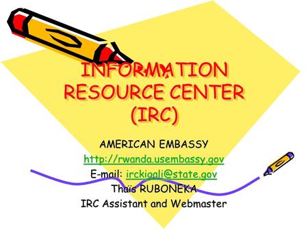 INFORMATION RESOURCE CENTER (IRC) AMERICAN EMBASSY     Thaïs RUBONEKA IRC Assistant.
