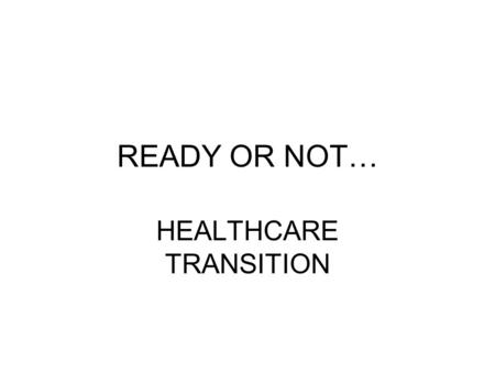 READY OR NOT… HEALTHCARE TRANSITION. Joan Badger F2F Healthcare Information Coordinator Parent Josie Badger Pennsylvania Youth Leadership Network, Governing.