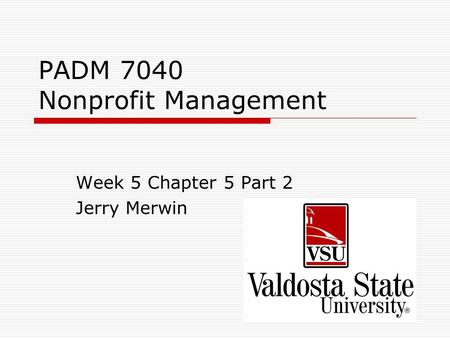 PADM 7040 Nonprofit Management Week 5 Chapter 5 Part 2 Jerry Merwin.