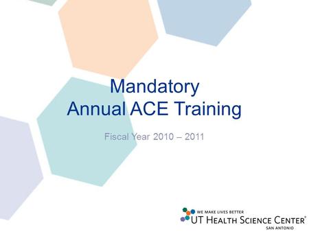 Mandatory Annual ACE Training Fiscal Year 2010 – 2011.