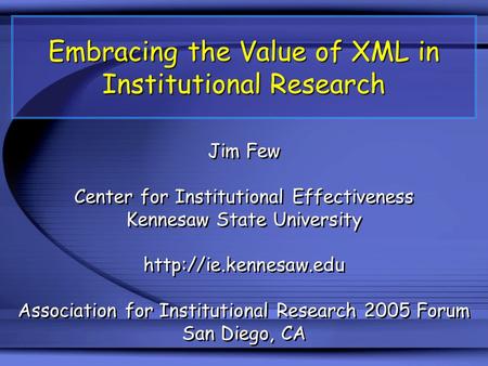 Embracing the Value of XML in Institutional Research Jim Few Center for Institutional Effectiveness Kennesaw State University  Association.