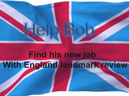 Find his new job With England landmark review Meet Bob Bob is from the Florida Bob recently got a new job He will be moving to England and needs your.