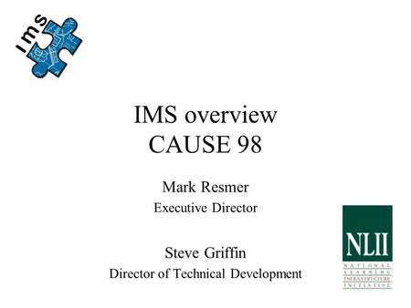 IMS overview CAUSE 98 Mark Resmer Executive Director Steve Griffin Director of Technical Development.