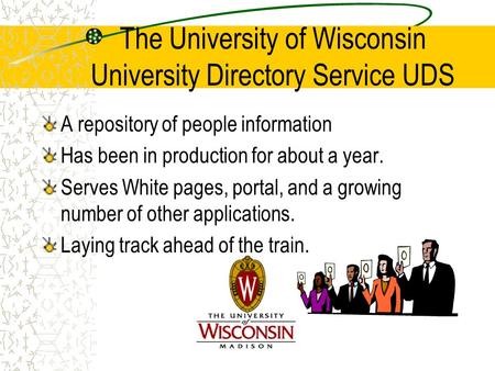 The University of Wisconsin University Directory Service UDS A repository of people information Has been in production for about a year. Serves White pages,