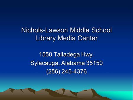 Nichols-Lawson Middle School Library Media Center 1550 Talladega Hwy. Sylacauga, Alabama 35150 (256) 245-4376.