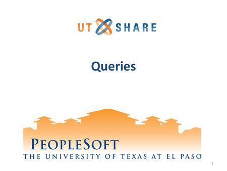 Queries 1. Welcome to Training! Why PeopleSoft? – PeopleSoft will help UTEP to grow. What’s Your Part? – We need your skills and expertise in order to.