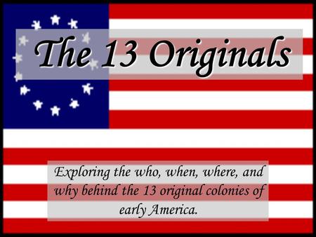 The 13 Originals Exploring the who, when, where, and why behind the 13 original colonies of early America.