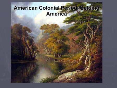 American Colonial Period: Settling America. Native Americans Relations with European Settlers: - varied from place to place – sometimes coexisting and.