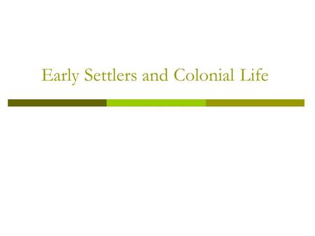 Early Settlers and Colonial Life. Early Settlers and Colonial Life.