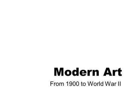 Modern Art From 1900 to World War II.