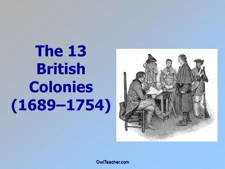 OwlTeacher.com The 13 British Colonies (1689–1754)