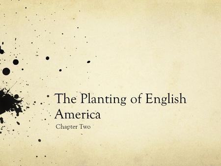 The Planting of English America Chapter Two. Elizabethan England North America largely unexplored by Europeans before 1600 Spain controlled the New World.