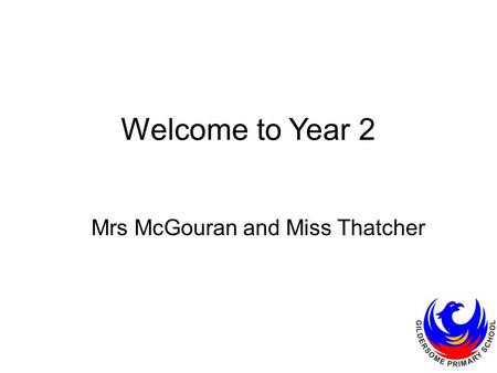 Welcome to Year 2 Mrs McGouran and Miss Thatcher.