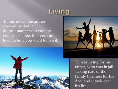 In this novel, the author showed us that it doesn’t matter who you are, you can change, that you can live life how you want to live it.