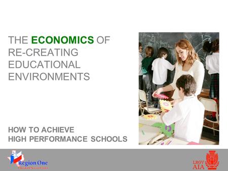 THE ECONOMICS OF RE-CREATING EDUCATIONAL ENVIRONMENTS HOW TO ACHIEVE HIGH PERFORMANCE SCHOOLS.