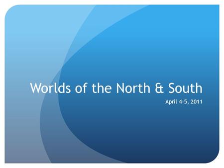 Worlds of the North & South April 4-5, 2011. Objective: Students will identify and describe key elements of Northern geography, economy, transportation,