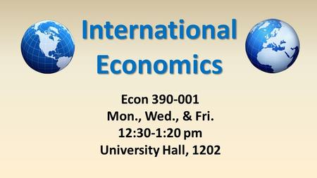 InternationalEconomics Econ 390-001 Mon., Wed., & Fri. 12:30-1:20 pm University Hall, 1202.
