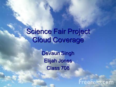 Science Fair Project Cloud Coverage Devaun Singh Elijah Jones Class 708.