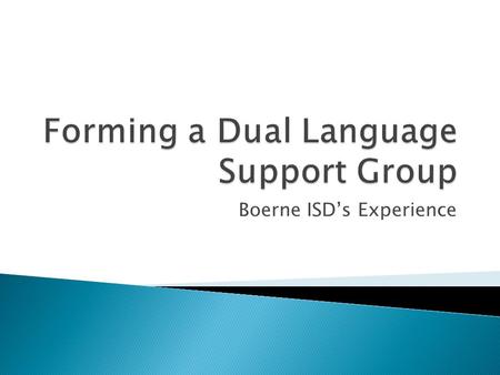 Boerne ISD’s Experience.  At what stage of development is your Dual Language Program?  Are parents “beginning to talk?” Are there parent requests for.