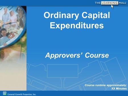 Ordinary Capital Expenditures Approvers’ Course Course runtime approximately: XX Minutes.