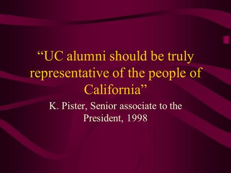 “UC alumni should be truly representative of the people of California” K. Pister, Senior associate to the President, 1998.