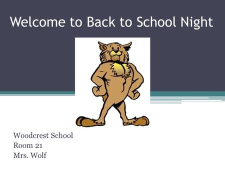 Welcome to Back to School Night Woodcrest School Room 21 Mrs. Wolf.