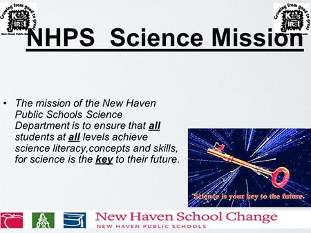 NHPS Science Mission The mission of the New Haven Public Schools Science Department is to ensure that all students at all levels achieve science literacy,concepts.