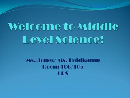 Ms. Jones/ Ms. Heidkamp Room 106/105 LPS. Areas of Study: (3 year rotation) 1 st Trimester = Skills/Astronomy 3 rd Trimester = Genetics/Environmental.