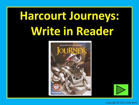 Harcourt Journeys: Write in Reader Copyright © 2011 Kelly Mott.