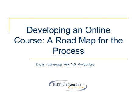 Developing an Online Course: A Road Map for the Process English Language Arts 3-5: Vocabulary.