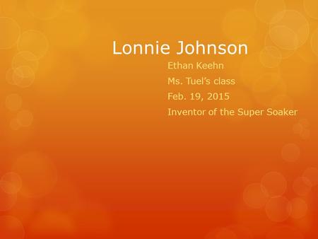 Lonnie Johnson Ethan Keehn Ms. Tuel’s class Feb. 19, 2015