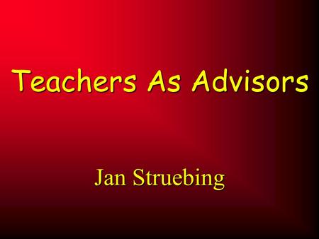 Teachers As Advisors Jan Struebing. What is it? A series of advisory meetings, leading up to and culminating with, a conference involving teachers, parents.